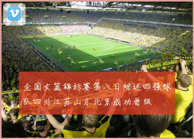 全国女篮锦标赛第八日综述四强球队四川江苏山东北京成功晋级